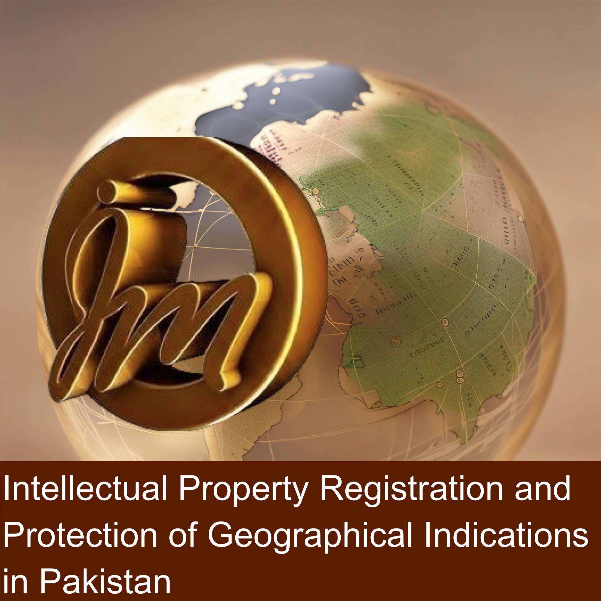 Intellectual Property Registration and Protection of Geographical Indications in Pakistan