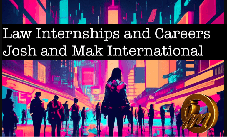 Law Internships and Careers at Josh and Mak International